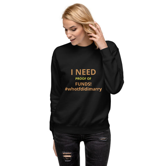 RT I NEED PROOF OF FUNDS! Premium Sweatshirt